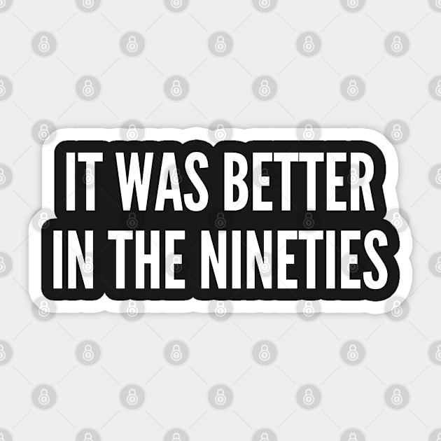 Pop Culture - It Was Better In The Nineties - Funny Pop Culture Statement humor Slogan Sticker by sillyslogans